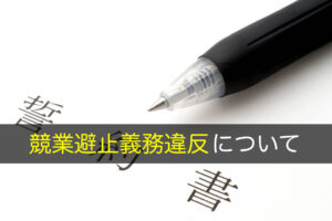 競業避止義務違反になる場合とは？具体例や損害賠償請求など罰則について解説